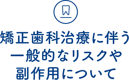 矯正歯科治療に伴う一般的なリスクや副作用について